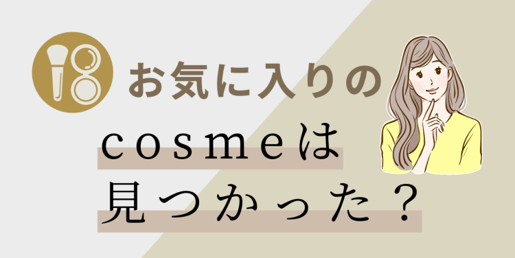 お気に入りのcosmeは見つかった？